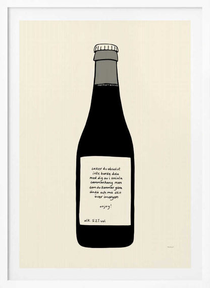 A minimalist illustration of a dark bottle against an off-white background, enclosed in a black frame. The bottle has a white label with handwritten Swedish text that reads: 'saker du absolut inte borde dela med dig av i sociala sammanhang men som du kommer göra ändå och må skit över imorgon enjoy! alk. 5.2% vol'. Print