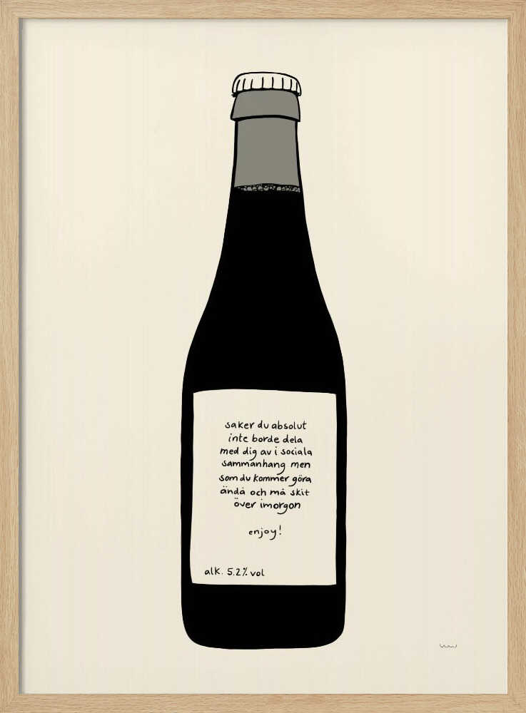 A minimalist illustration of a dark bottle against an off-white background, enclosed in a black frame. The bottle has a white label with handwritten Swedish text that reads: 'saker du absolut inte borde dela med dig av i sociala sammanhang men som du kommer göra ändå och må skit över imorgon enjoy! alk. 5.2% vol'. Print