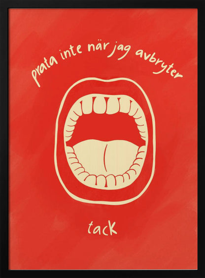 A humorous framed poster featuring a cream-colored illustration of a wide-open mouth on a vibrant red background. Above and below the mouth is Swedish text in a handwritten font that reads 'prata inte när jag avbryter' and 'tack', which translates to 'don't talk when I'm interrupting, thanks'. Poster