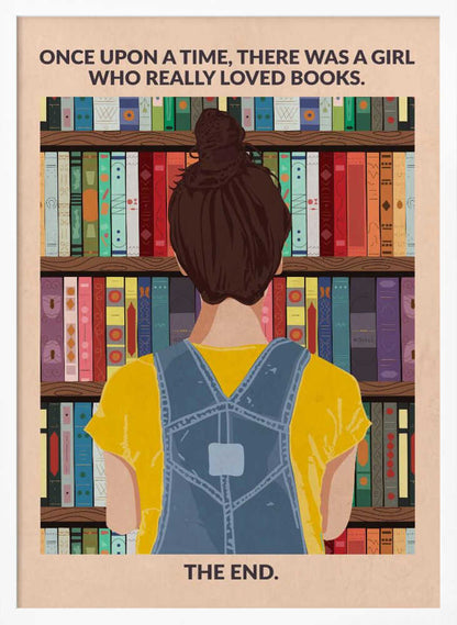 An illustrated poster with a vintage feel, showing the back of a girl with brown hair in a bun, wearing a yellow shirt and blue overalls. She is looking at a tall bookshelf filled with colorful books. Text at the top reads 'ONCE UPON A TIME, THERE WAS A GIRL WHO REALLY LOVED BOOKS.' and text at the bottom reads 'THE END.' The poster is enclosed in a black frame. Artwork