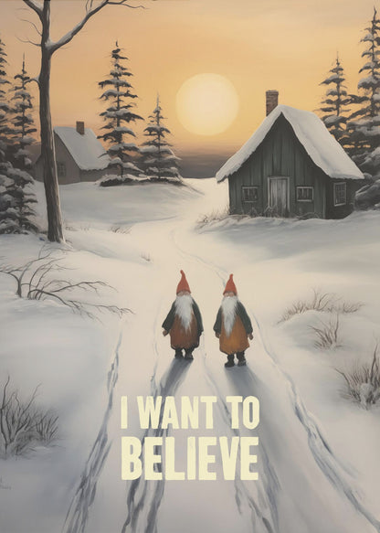 A vertical painting of a snowy winter scene with two gnomes walking away from the viewer on a path. The gnomes have long white beards and red hats. In the distance are snow-covered cabins and pine trees under an orange sunset sky. The words 'I WANT TO BELIEVE' are written in large, bold letters in the foreground. Print