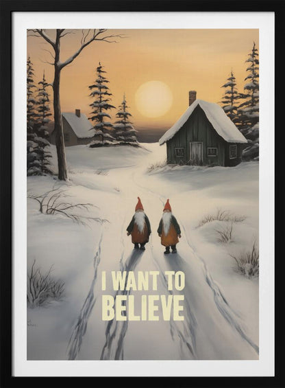 A vertical painting of a snowy winter scene with two gnomes walking away from the viewer on a path. The gnomes have long white beards and red hats. In the distance are snow-covered cabins and pine trees under an orange sunset sky. The words 'I WANT TO BELIEVE' are written in large, bold letters in the foreground. Print