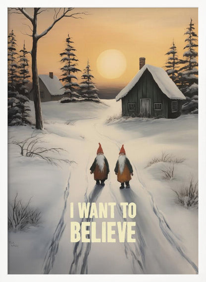 A vertical painting of a snowy winter scene with two gnomes walking away from the viewer on a path. The gnomes have long white beards and red hats. In the distance are snow-covered cabins and pine trees under an orange sunset sky. The words 'I WANT TO BELIEVE' are written in large, bold letters in the foreground. Print