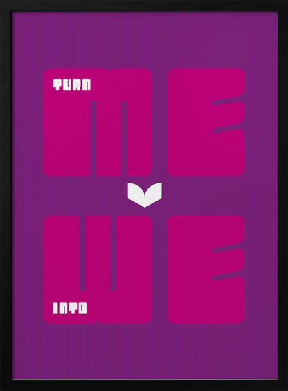 A minimalist poster with a purple background featuring the phrase "TURN ME INTO WE". The words "ME" and "WE" are in large, bold magenta font, while "TURN" and "INTO" are in a smaller, stylized white font placed within the larger letters. A white chevron points downwards between the two lines of text. Print