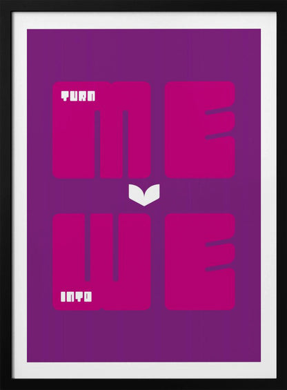 A minimalist poster with a purple background featuring the phrase "TURN ME INTO WE". The words "ME" and "WE" are in large, bold magenta font, while "TURN" and "INTO" are in a smaller, stylized white font placed within the larger letters. A white chevron points downwards between the two lines of text. Print
