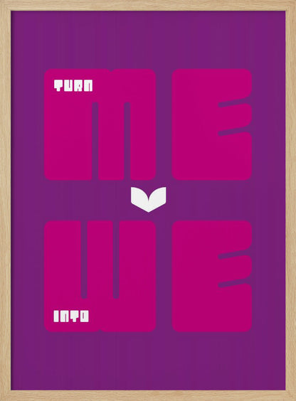 A minimalist poster with a purple background featuring the phrase "TURN ME INTO WE". The words "ME" and "WE" are in large, bold magenta font, while "TURN" and "INTO" are in a smaller, stylized white font placed within the larger letters. A white chevron points downwards between the two lines of text. Print