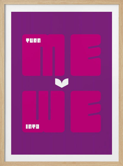 A minimalist poster with a purple background featuring the phrase "TURN ME INTO WE". The words "ME" and "WE" are in large, bold magenta font, while "TURN" and "INTO" are in a smaller, stylized white font placed within the larger letters. A white chevron points downwards between the two lines of text. Print