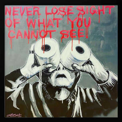 A framed modern art painting depicting a person in black and white holding two toilet paper rolls to their eyes like binoculars. Above them, the phrase 'NEVER LOSE SIGHT OF WHAT YOU CANNOT SEE' is written in dripping red paint against a gray background. Print