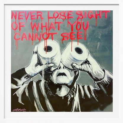 A framed modern art painting depicting a person in black and white holding two toilet paper rolls to their eyes like binoculars. Above them, the phrase 'NEVER LOSE SIGHT OF WHAT YOU CANNOT SEE' is written in dripping red paint against a gray background. Print
