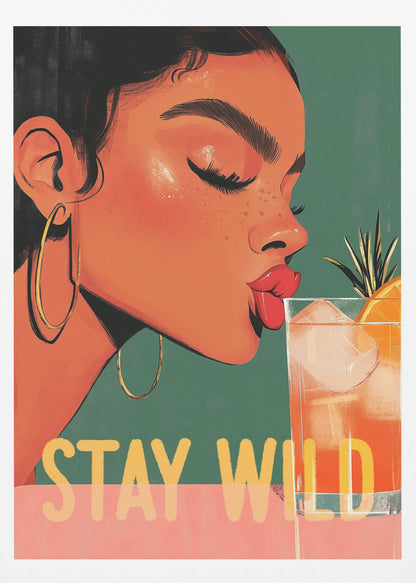 A vibrant illustration of a woman with dark hair and gold hoop earrings, closing her eyes as she leans in to sip a refreshing orange cocktail. The words 'STAY WILD' are written in bold yellow font across the bottom of the image. Print