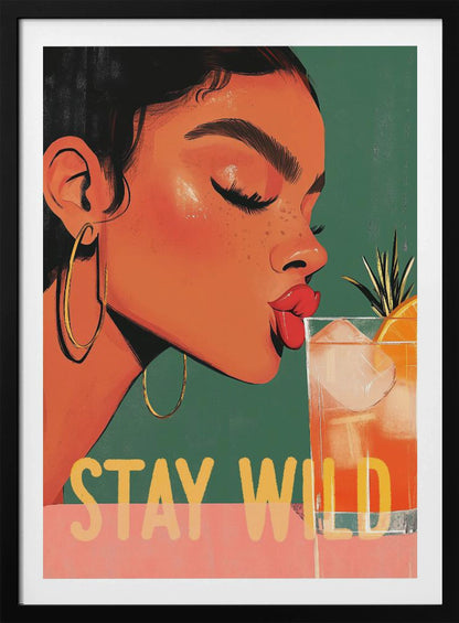 A vibrant illustration of a woman with dark hair and gold hoop earrings, closing her eyes as she leans in to sip a refreshing orange cocktail. The words 'STAY WILD' are written in bold yellow font across the bottom of the image. Print