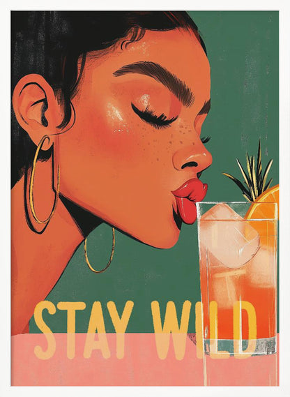 A vibrant illustration of a woman with dark hair and gold hoop earrings, closing her eyes as she leans in to sip a refreshing orange cocktail. The words 'STAY WILD' are written in bold yellow font across the bottom of the image. Print