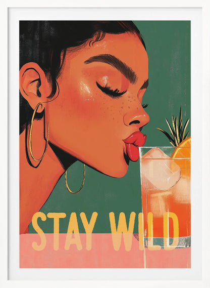 A vibrant illustration of a woman with dark hair and gold hoop earrings, closing her eyes as she leans in to sip a refreshing orange cocktail. The words 'STAY WILD' are written in bold yellow font across the bottom of the image. Print