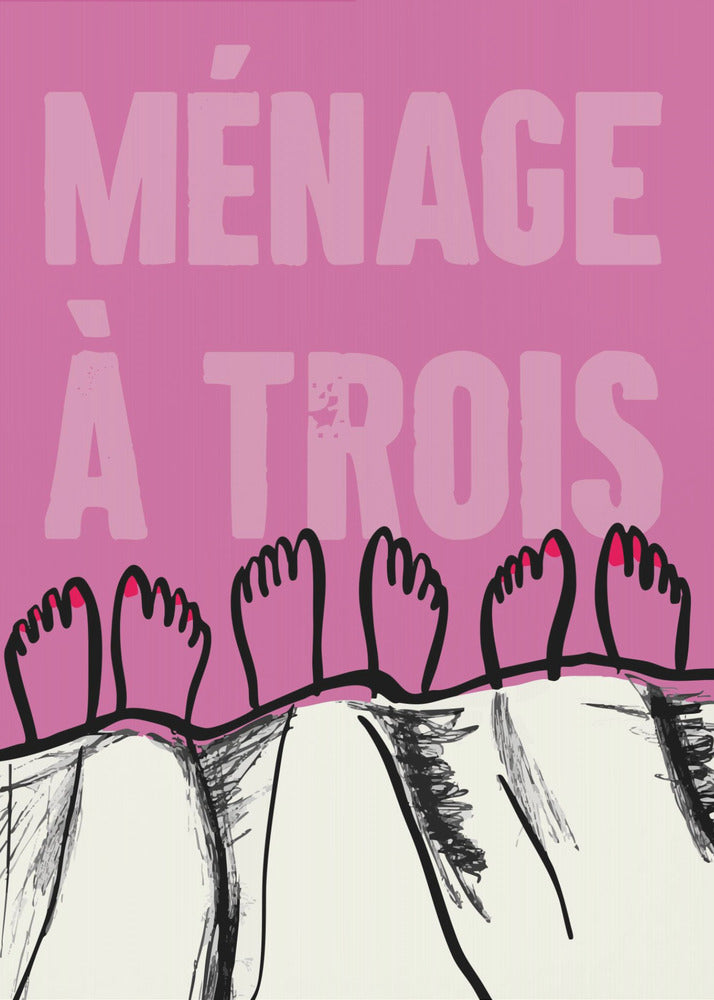 A humorous graphic poster with a pink background and the French phrase 'MÉNAGE À TROIS' in a lighter pink font. At the bottom, three pairs of illustrated feet stick out from under a white blanket, with two feet having red toenail polish. Print