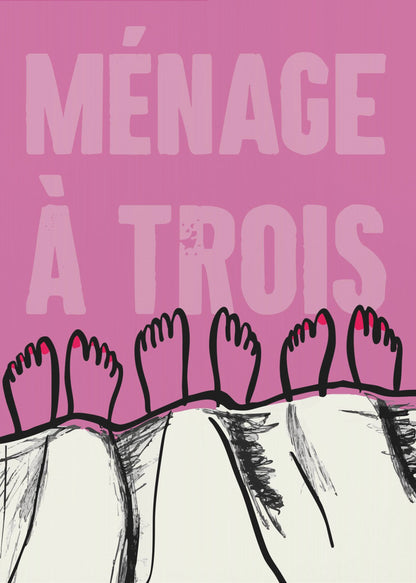 A humorous graphic poster with a pink background and the French phrase 'MÉNAGE À TROIS' in a lighter pink font. At the bottom, three pairs of illustrated feet stick out from under a white blanket, with two feet having red toenail polish. Print