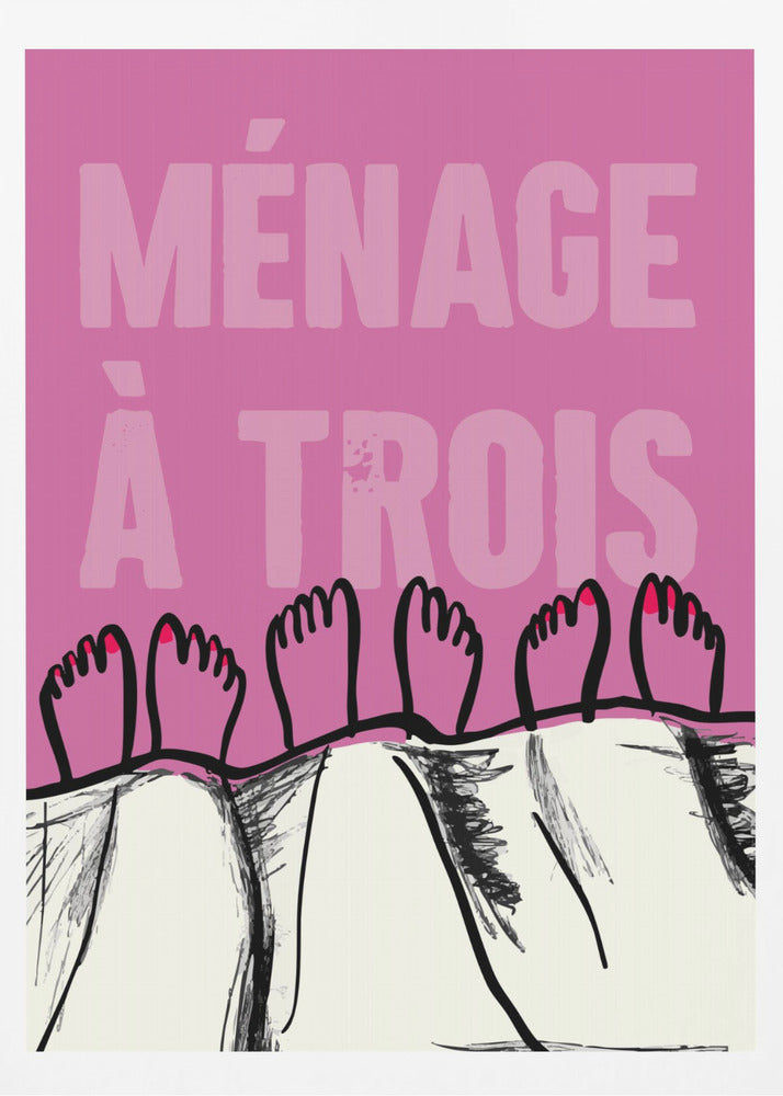 A humorous graphic poster with a pink background and the French phrase 'MÉNAGE À TROIS' in a lighter pink font. At the bottom, three pairs of illustrated feet stick out from under a white blanket, with two feet having red toenail polish. Print
