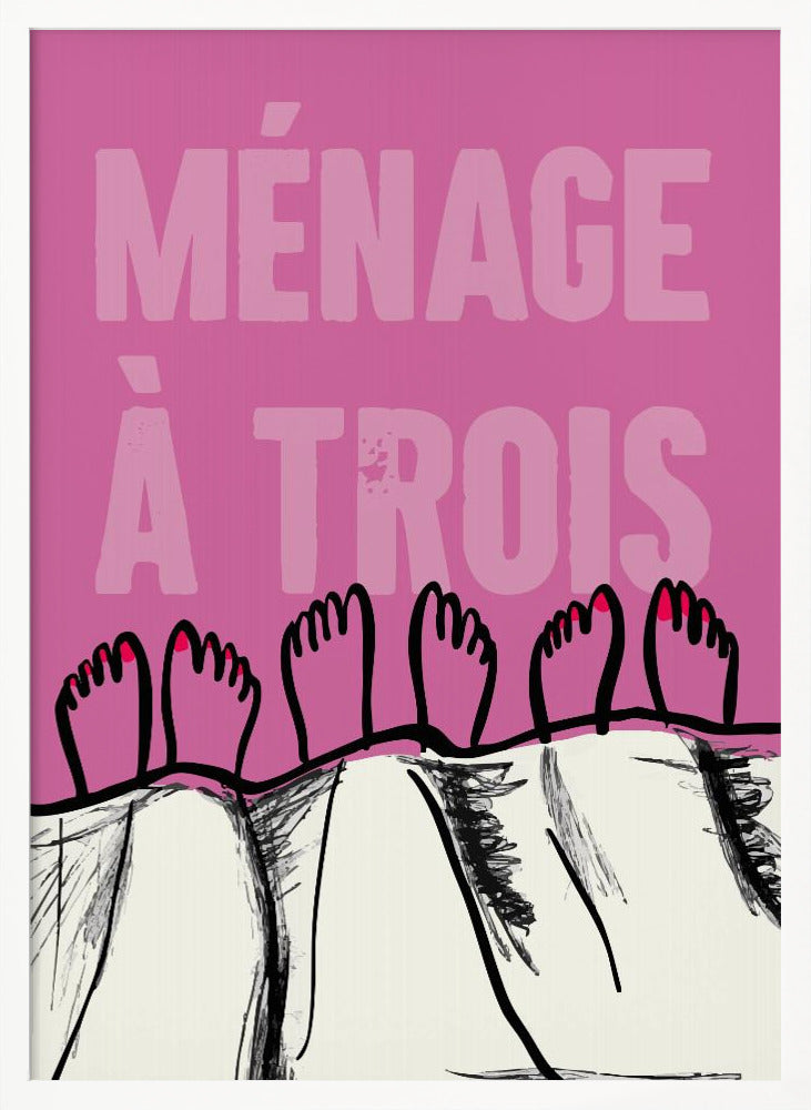 A humorous graphic poster with a pink background and the French phrase 'MÉNAGE À TROIS' in a lighter pink font. At the bottom, three pairs of illustrated feet stick out from under a white blanket, with two feet having red toenail polish. Print