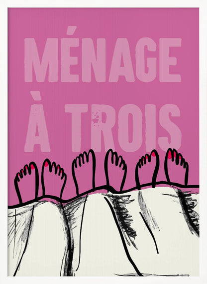 A humorous graphic poster with a pink background and the French phrase 'MÉNAGE À TROIS' in a lighter pink font. At the bottom, three pairs of illustrated feet stick out from under a white blanket, with two feet having red toenail polish. Print