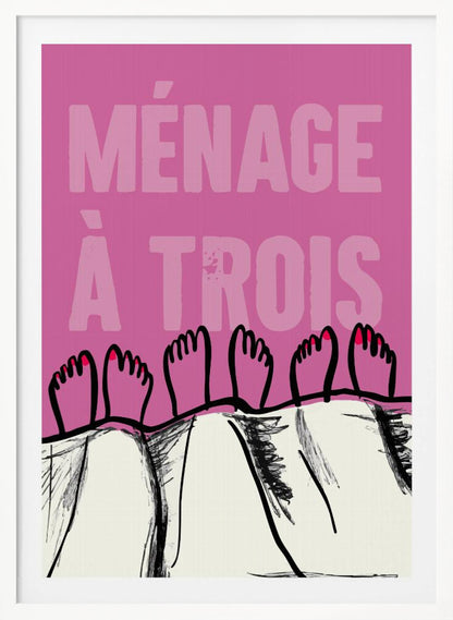 A humorous graphic poster with a pink background and the French phrase 'MÉNAGE À TROIS' in a lighter pink font. At the bottom, three pairs of illustrated feet stick out from under a white blanket, with two feet having red toenail polish. Print