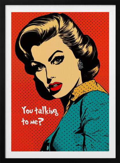 A pop art illustration of a glamorous woman with dark hair, red lips, and dramatic eyeliner, looking back over her shoulder with a challenging expression. The text 'You talking to me?' is written beside her. The background is a vibrant red with a black dot pattern, and the entire piece is enclosed in a simple black frame. Artwork