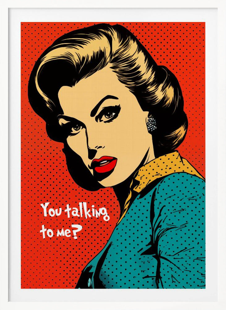 A pop art illustration of a glamorous woman with dark hair, red lips, and dramatic eyeliner, looking back over her shoulder with a challenging expression. The text 'You talking to me?' is written beside her. The background is a vibrant red with a black dot pattern, and the entire piece is enclosed in a simple black frame. Artwork