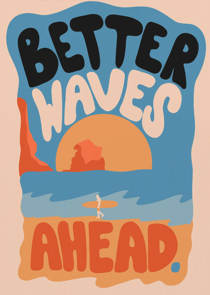 A retro-style poster with a beach scene featuring a surfer walking on the sand towards the ocean at sunset. The phrase 'BETTER WAVES AHEAD' is written in large, bubbly font in black, white, and orange, dominating the composition. The color palette is warm with shades of blue, orange, and beige. Poster