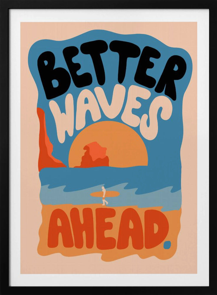 A retro-style poster with a beach scene featuring a surfer walking on the sand towards the ocean at sunset. The phrase 'BETTER WAVES AHEAD' is written in large, bubbly font in black, white, and orange, dominating the composition. The color palette is warm with shades of blue, orange, and beige. Poster