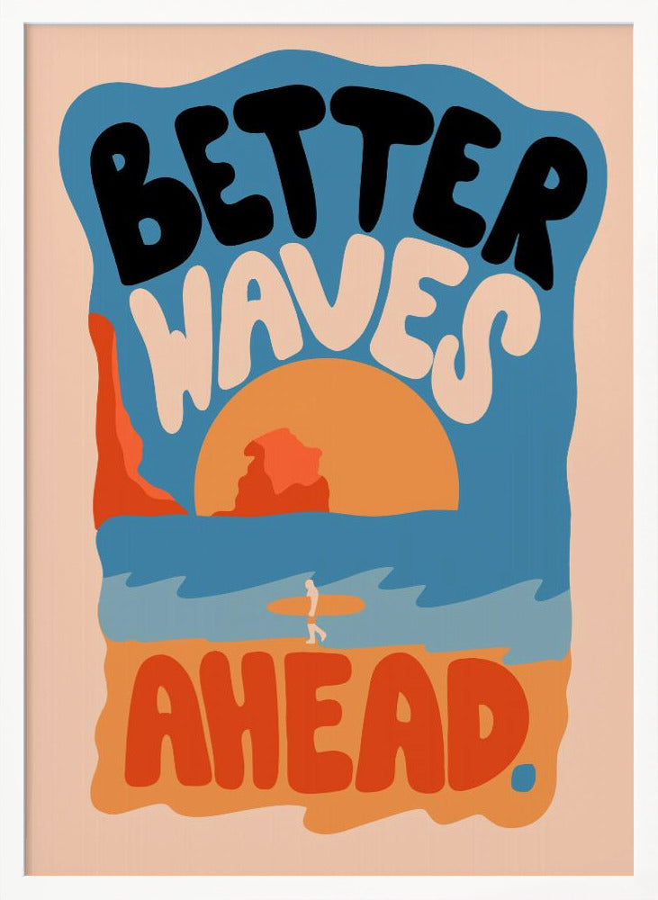 A retro-style poster with a beach scene featuring a surfer walking on the sand towards the ocean at sunset. The phrase 'BETTER WAVES AHEAD' is written in large, bubbly font in black, white, and orange, dominating the composition. The color palette is warm with shades of blue, orange, and beige. Poster