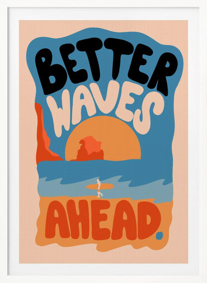 A retro-style poster with a beach scene featuring a surfer walking on the sand towards the ocean at sunset. The phrase 'BETTER WAVES AHEAD' is written in large, bubbly font in black, white, and orange, dominating the composition. The color palette is warm with shades of blue, orange, and beige. Poster