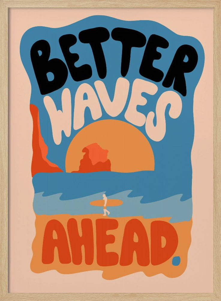 A retro-style poster with a beach scene featuring a surfer walking on the sand towards the ocean at sunset. The phrase 'BETTER WAVES AHEAD' is written in large, bubbly font in black, white, and orange, dominating the composition. The color palette is warm with shades of blue, orange, and beige. Poster