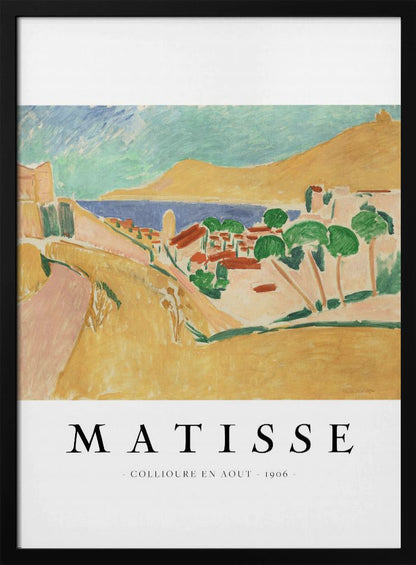 A poster featuring Henri Matisse's 1906 painting, 'Collioure en Aout'. The Fauvist artwork depicts a vibrant coastal landscape with yellow hills, a seaside village with red roofs, green trees, and a blue and turquoise sea. The poster has a black frame and white border with the artist's name and title underneath. Artwork