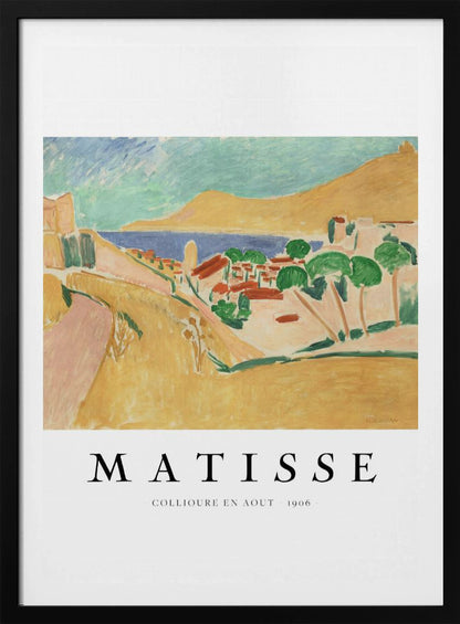 A poster featuring Henri Matisse's 1906 painting, 'Collioure en Aout'. The Fauvist artwork depicts a vibrant coastal landscape with yellow hills, a seaside village with red roofs, green trees, and a blue and turquoise sea. The poster has a black frame and white border with the artist's name and title underneath. Artwork