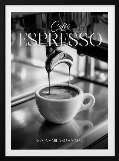 A black and white poster of an espresso machine pouring a fresh shot into a small white cup. The words 'Caffè ESPRESSO' are printed in elegant fonts at the top, and 'ROMA • MILANO • NAPOLI' at the bottom. Wall Art