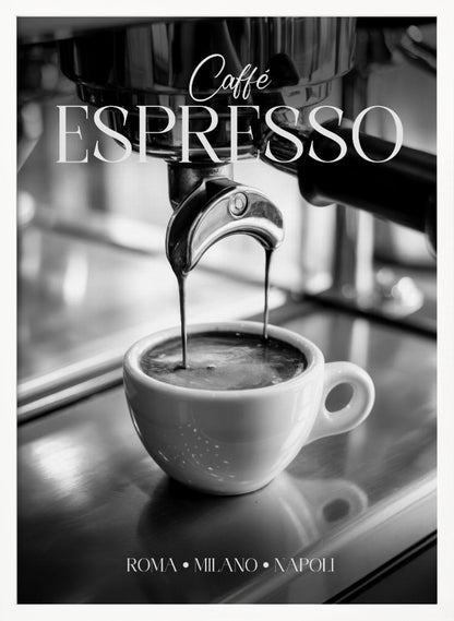 A black and white poster of an espresso machine pouring a fresh shot into a small white cup. The words 'Caffè ESPRESSO' are printed in elegant fonts at the top, and 'ROMA • MILANO • NAPOLI' at the bottom. Wall Art