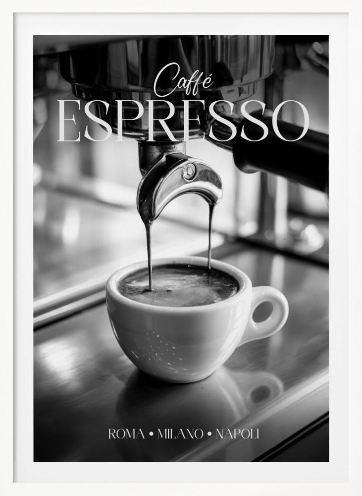 A black and white poster of an espresso machine pouring a fresh shot into a small white cup. The words 'Caffè ESPRESSO' are printed in elegant fonts at the top, and 'ROMA • MILANO • NAPOLI' at the bottom. Wall Art