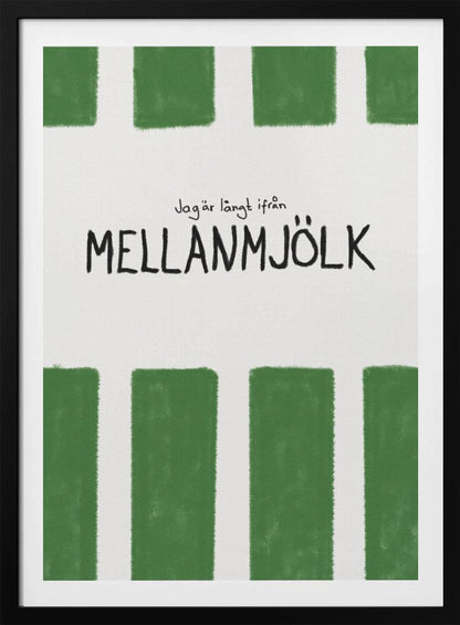 A minimalist graphic art print with a white textured background. It features hand-painted green stripes at the top and bottom. In the center, there is hand-written text in black that reads 'Jag är långt ifrån MELLANMJÖLK'. The entire piece is enclosed in a simple black frame. Poster