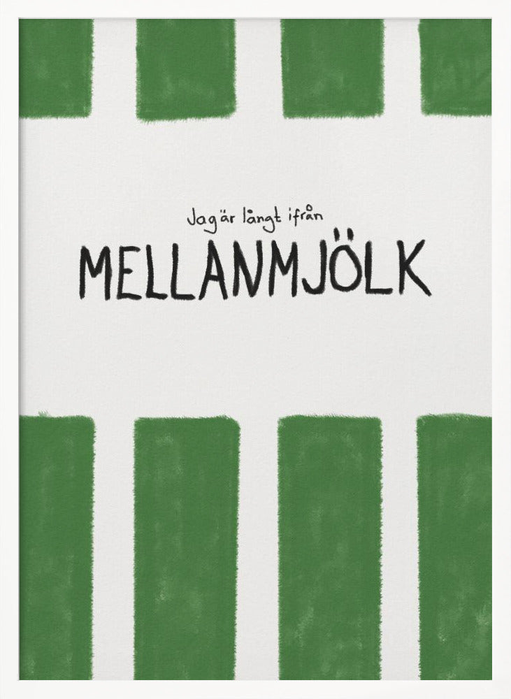 A minimalist graphic art print with a white textured background. It features hand-painted green stripes at the top and bottom. In the center, there is hand-written text in black that reads 'Jag är långt ifrån MELLANMJÖLK'. The entire piece is enclosed in a simple black frame. Poster