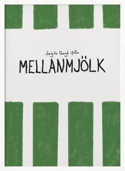 A minimalist graphic art print with a white textured background. It features hand-painted green stripes at the top and bottom. In the center, there is hand-written text in black that reads 'Jag är långt ifrån MELLANMJÖLK'. The entire piece is enclosed in a simple black frame. Poster