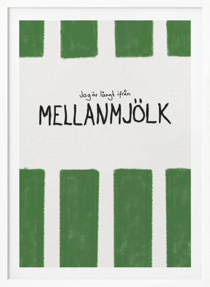 A minimalist graphic art print with a white textured background. It features hand-painted green stripes at the top and bottom. In the center, there is hand-written text in black that reads 'Jag är långt ifrån MELLANMJÖLK'. The entire piece is enclosed in a simple black frame. Poster