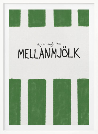 A minimalist graphic art print with a white textured background. It features hand-painted green stripes at the top and bottom. In the center, there is hand-written text in black that reads 'Jag är långt ifrån MELLANMJÖLK'. The entire piece is enclosed in a simple black frame. Poster