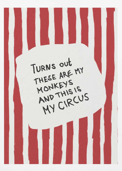A framed art print featuring the humorous quote 'Turns out these are my monkeys and this is my circus' in black handwritten text. The text is centered on a white, cloud-like shape against a background of bold, hand-painted red and white vertical stripes, reminiscent of a circus tent. Poster