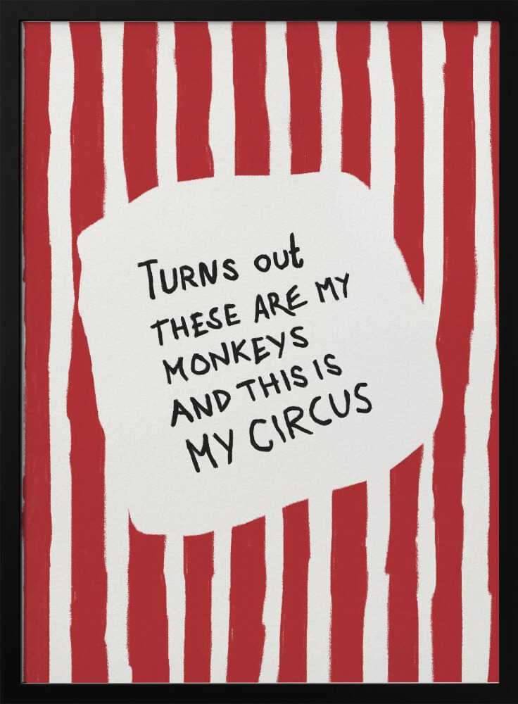 A framed art print featuring the humorous quote 'Turns out these are my monkeys and this is my circus' in black handwritten text. The text is centered on a white, cloud-like shape against a background of bold, hand-painted red and white vertical stripes, reminiscent of a circus tent. Poster