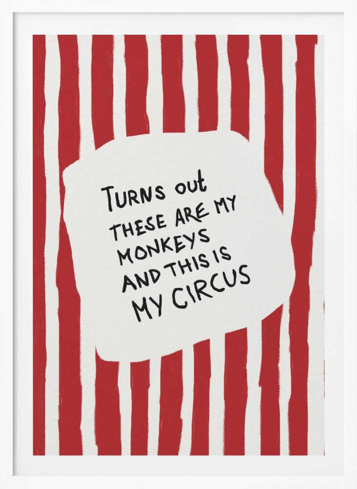 A framed art print featuring the humorous quote 'Turns out these are my monkeys and this is my circus' in black handwritten text. The text is centered on a white, cloud-like shape against a background of bold, hand-painted red and white vertical stripes, reminiscent of a circus tent. Poster