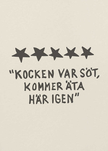 A framed poster with a light beige background featuring a humorous restaurant review in Swedish. Above the text are five hand-drawn black stars. The text, in a casual, hand-written font, reads: "KOCKEN VAR SÖT, KOMMER ÄTA HÄR IGEN", which translates to "The chef was cute, will eat here again." Poster