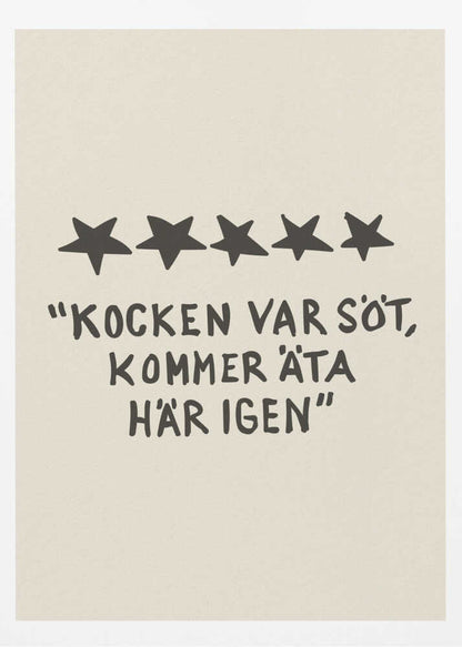 A framed poster with a light beige background featuring a humorous restaurant review in Swedish. Above the text are five hand-drawn black stars. The text, in a casual, hand-written font, reads: "KOCKEN VAR SÖT, KOMMER ÄTA HÄR IGEN", which translates to "The chef was cute, will eat here again." Poster