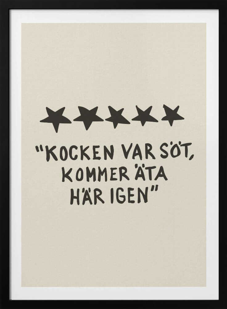 A framed poster with a light beige background featuring a humorous restaurant review in Swedish. Above the text are five hand-drawn black stars. The text, in a casual, hand-written font, reads: "KOCKEN VAR SÖT, KOMMER ÄTA HÄR IGEN", which translates to "The chef was cute, will eat here again." Poster