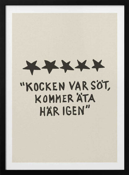 A framed poster with a light beige background featuring a humorous restaurant review in Swedish. Above the text are five hand-drawn black stars. The text, in a casual, hand-written font, reads: "KOCKEN VAR SÖT, KOMMER ÄTA HÄR IGEN", which translates to "The chef was cute, will eat here again." Poster