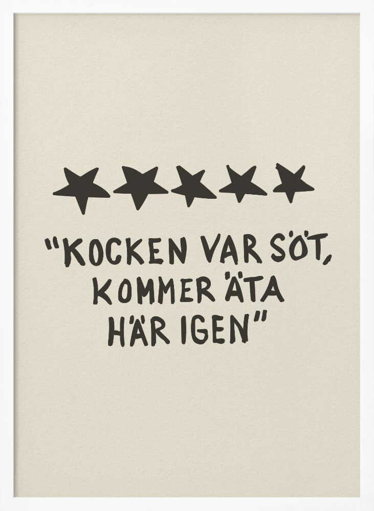 A framed poster with a light beige background featuring a humorous restaurant review in Swedish. Above the text are five hand-drawn black stars. The text, in a casual, hand-written font, reads: "KOCKEN VAR SÖT, KOMMER ÄTA HÄR IGEN", which translates to "The chef was cute, will eat here again." Poster
