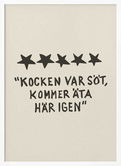 A framed poster with a light beige background featuring a humorous restaurant review in Swedish. Above the text are five hand-drawn black stars. The text, in a casual, hand-written font, reads: "KOCKEN VAR SÖT, KOMMER ÄTA HÄR IGEN", which translates to "The chef was cute, will eat here again." Poster