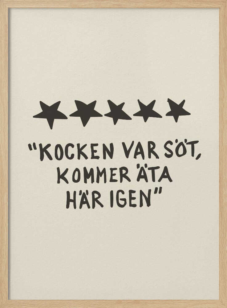 A framed poster with a light beige background featuring a humorous restaurant review in Swedish. Above the text are five hand-drawn black stars. The text, in a casual, hand-written font, reads: "KOCKEN VAR SÖT, KOMMER ÄTA HÄR IGEN", which translates to "The chef was cute, will eat here again." Poster
